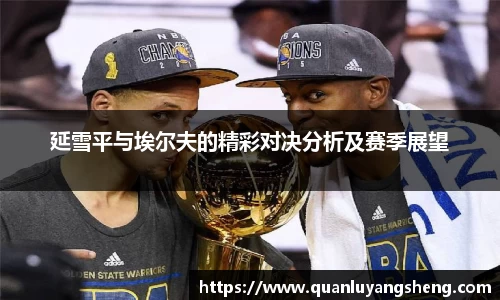 延雪平与埃尔夫的精彩对决分析及赛季展望